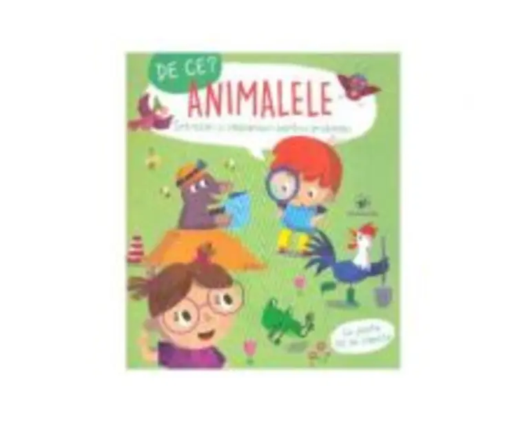 De ce? Animalele. Intrebari si raspunsuri pentru prichindei