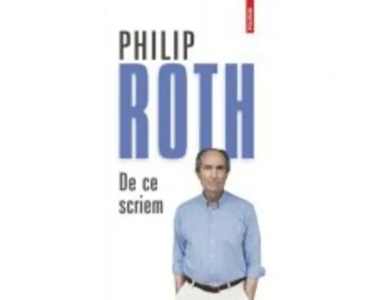 De ce scriem - Philip Roth. Traducere de Radu Pavel Gheo