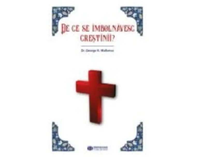 De ce se imbolnavesc crestinii - George H. Malkmus