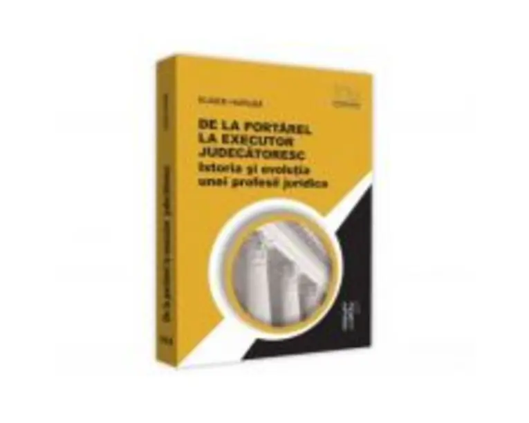 De la portarel la executor judecatoresc. Istoria si evolutia unei profesii juridice - Eugen Huruba