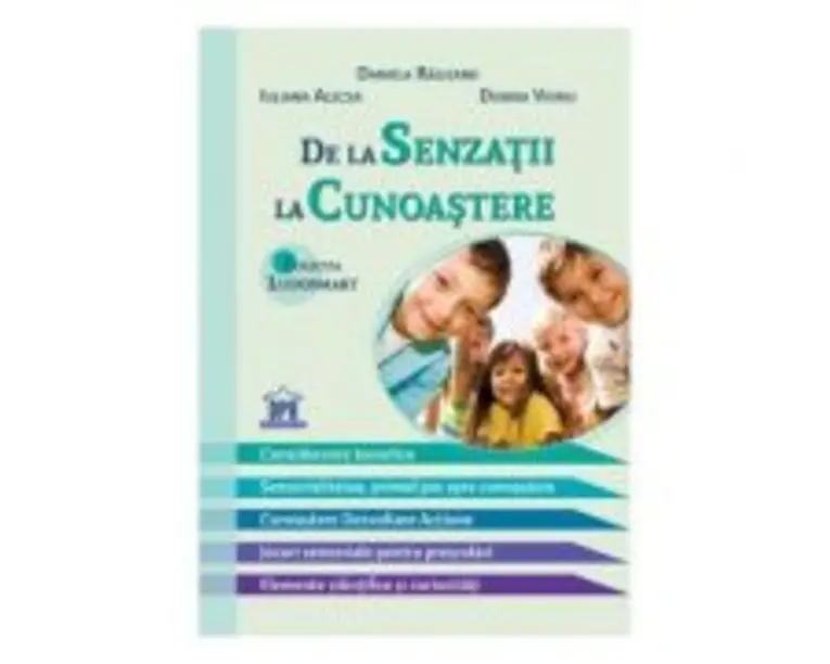 De la senzatii la cunoastere - Daniela Raileanu, Iuliana Alecsa, Dorina Vieriu