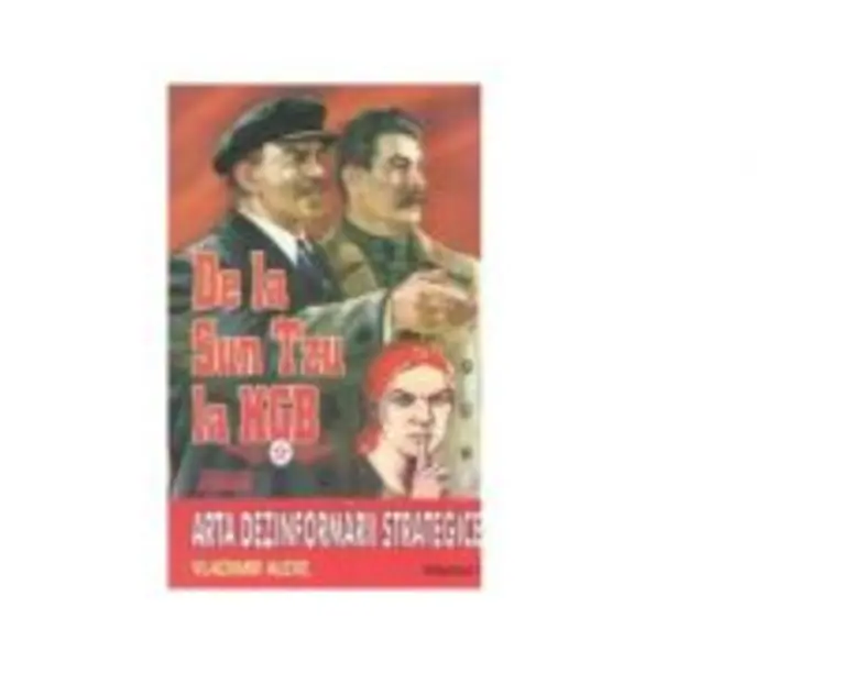 De la Sun tzu la KGB. Arta dezinformarii strategice - Volumul 1 - Vladimir Alexe