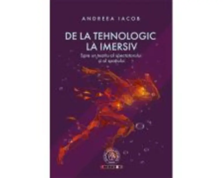 De la tehnologic la imersiv. Spre un teatru al spectatorului si al spatiului - Andreea Iacob