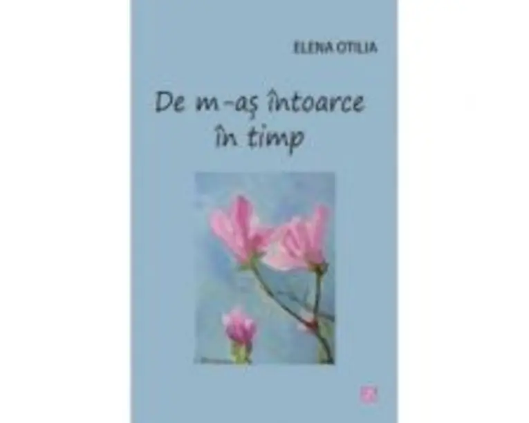 De m-as intoarce in timp - Elena Otilia