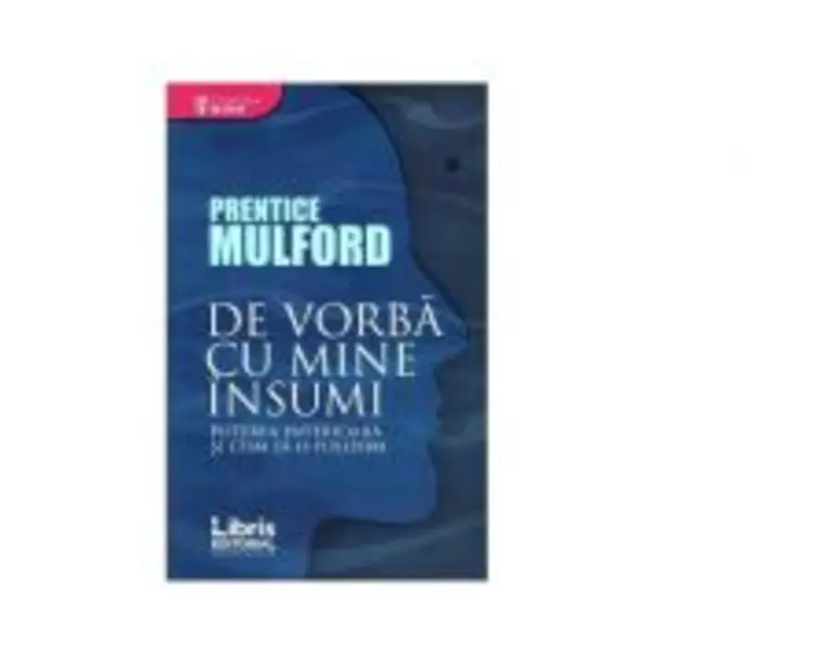 De vorba cu mine insumi. Puterea interioara si cum sa o folosim - Prentice Mulford