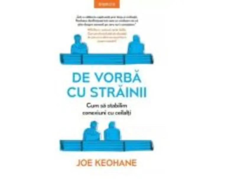 De vorba cu strainii. Cum sa stabilim conexiuni cu ceilalti - Joe Keohane