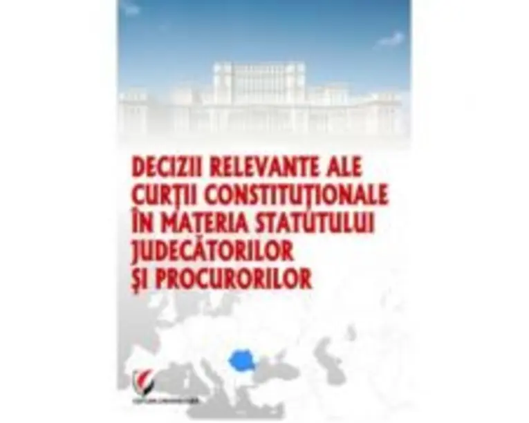 Decizii relevante ale Curtii Constitutionale in materia statutului judecatorilor si procurorilor - Dragos Calin