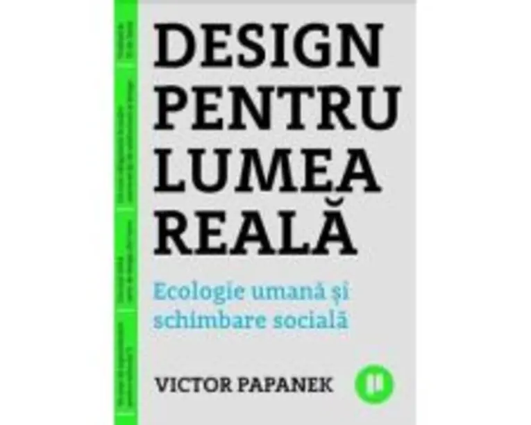 Design pentru lumea reala. Ecologie umana si schimbare sociala - Victor Papanek