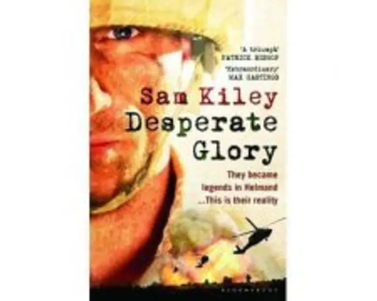 Desperate Glory. At War in Helmand with Britain's 16 Air Assault Brigade - Sam Kiley