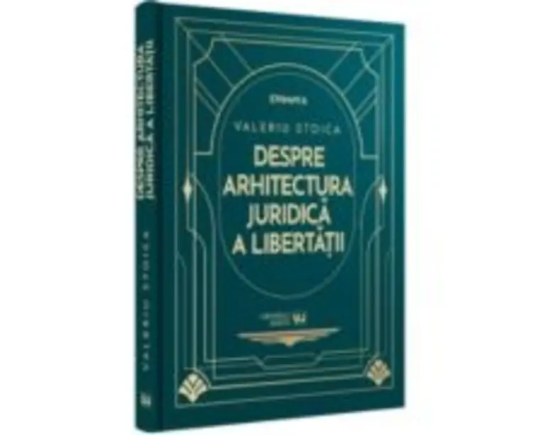 Despre arhitectura juridica a libertatii - Valeriu Stoica