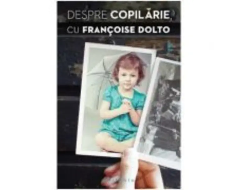Despre copilarie - Francoise Dolto