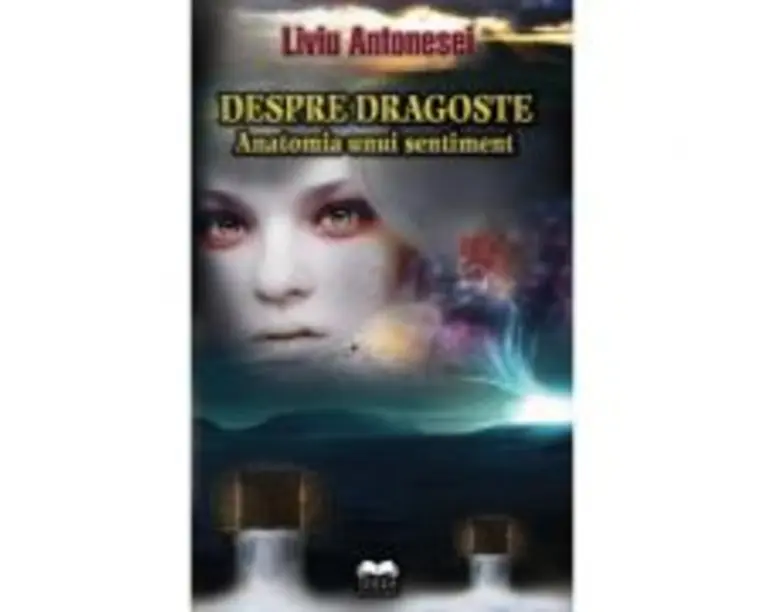 Despre dragoste. Anatomia unui sentiment - Liviu Antonesei