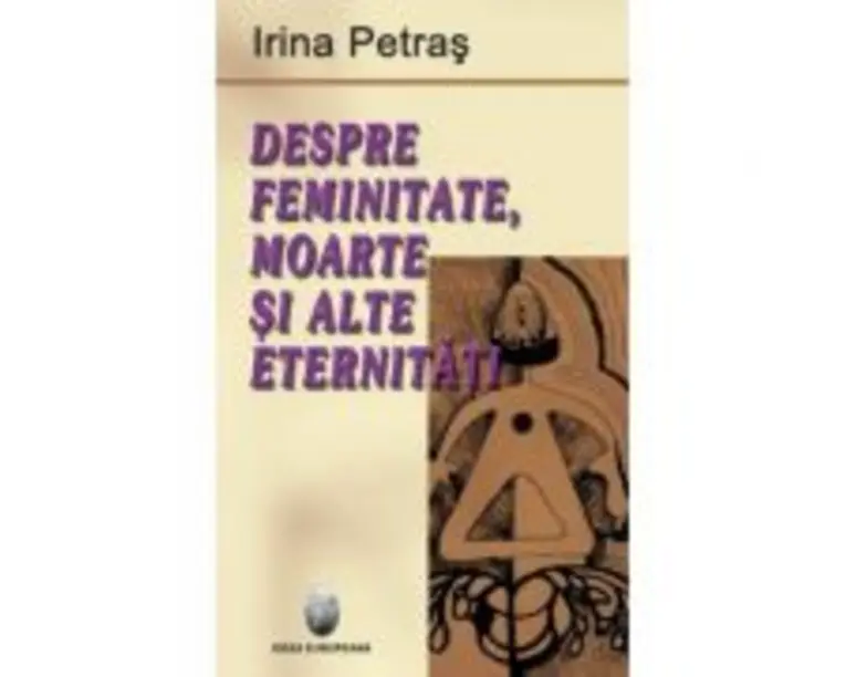 Despre feminitate, moarte si alte eternitati - Irina Petras