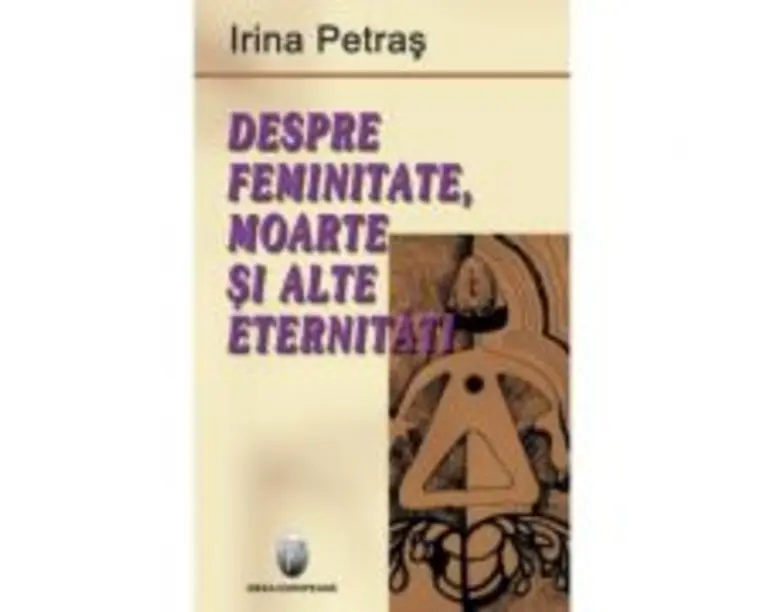 Despre feminitate, moarte si alte eternitati - Irina Petras