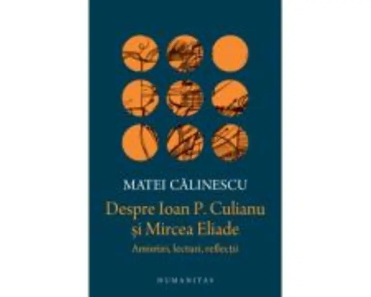Despre Ioan P. Culianu si Mircea Eliade. Amintiri, lecturi, reflectii - Matei Calinescu