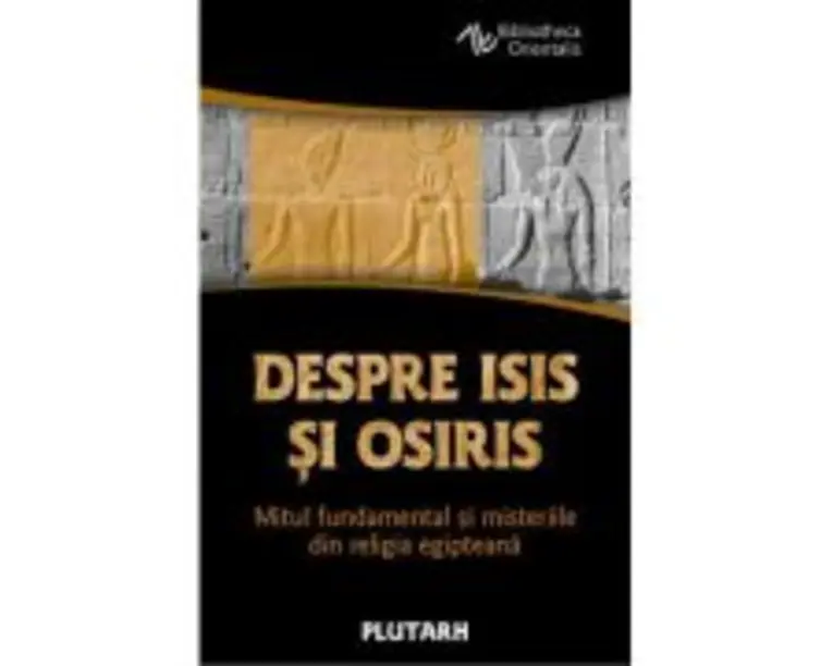 Despre Isis si Osiris. Mitul fundamental si misteriile din religia egipteana - Plutarh