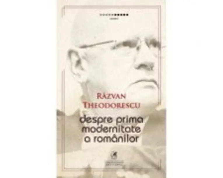Despre prima modernitate a romanilor - Razvan Theodorescu