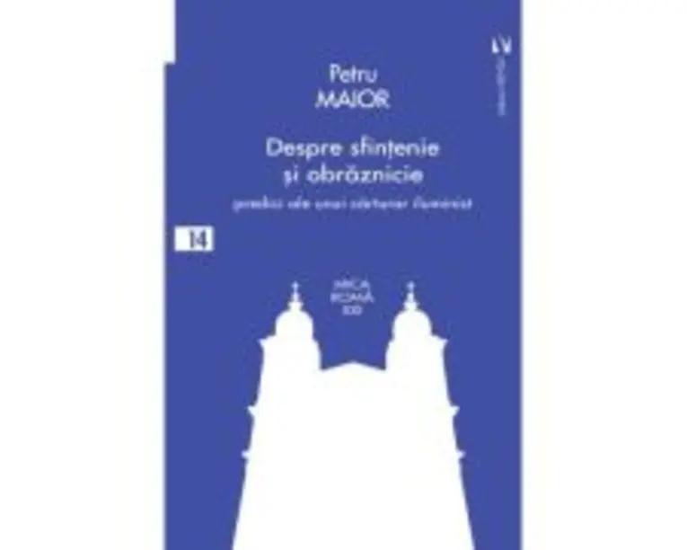 Despre sfintenie si obraznicie - Petru Maior