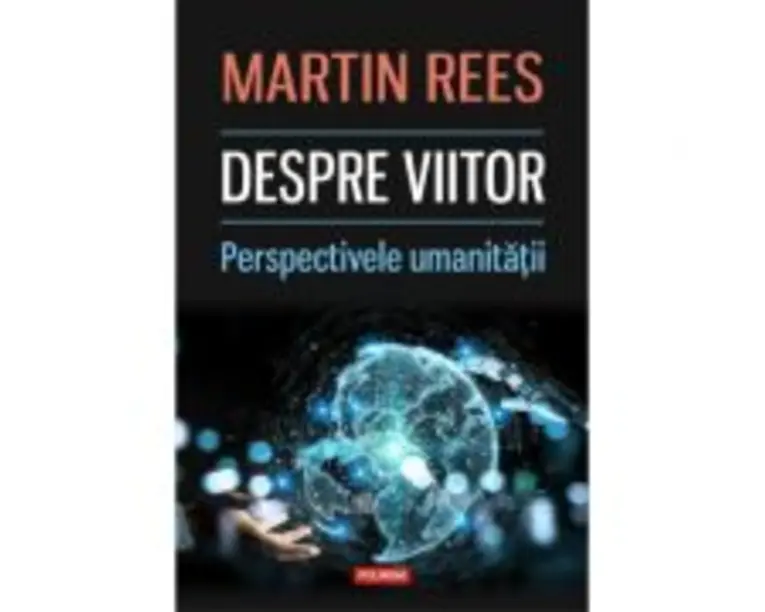 Despre viitor. Perspectivele umanitatii - Martin Rees