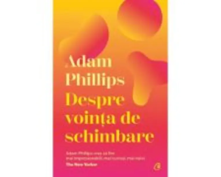 Despre vointa de schimbare - Adam Phillips
