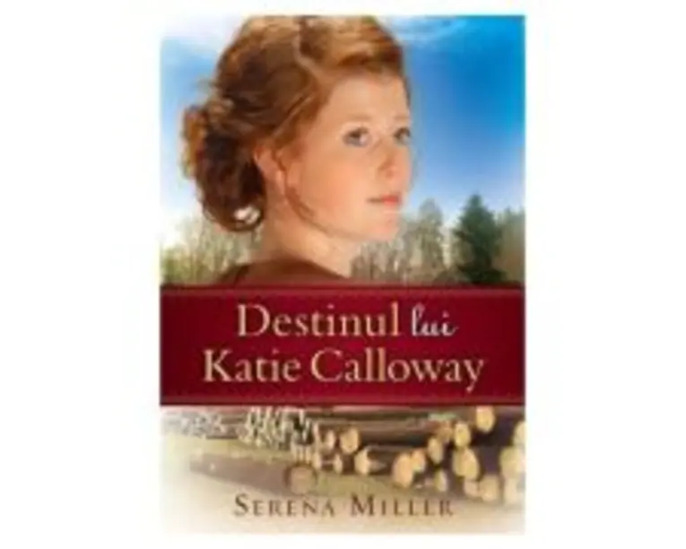 Destinul lui Katie Calloway. Seria Padurile din Michigan, volumul 1 - Serena Miller