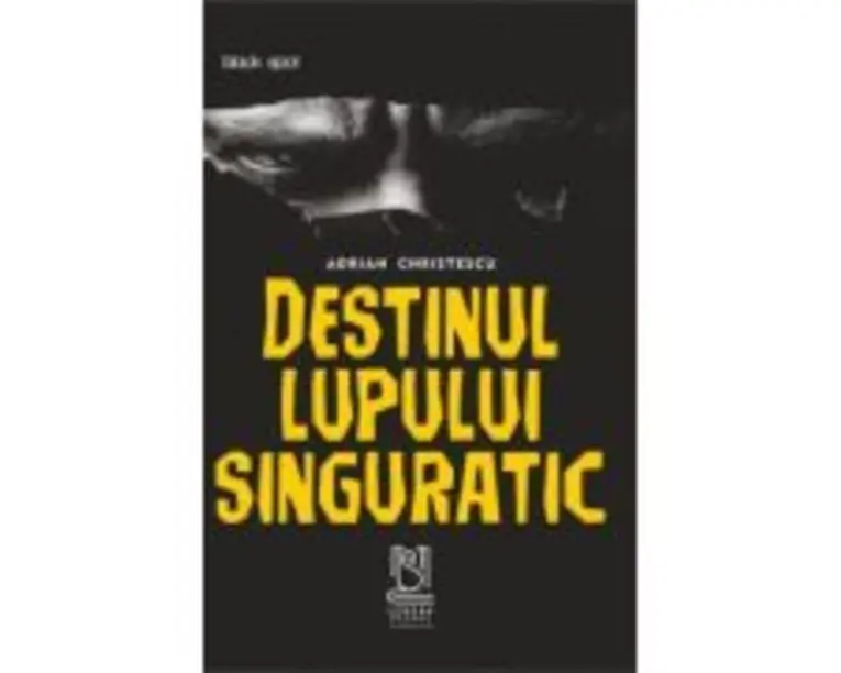 Destinul lupului singuratic - Adrian Christescu