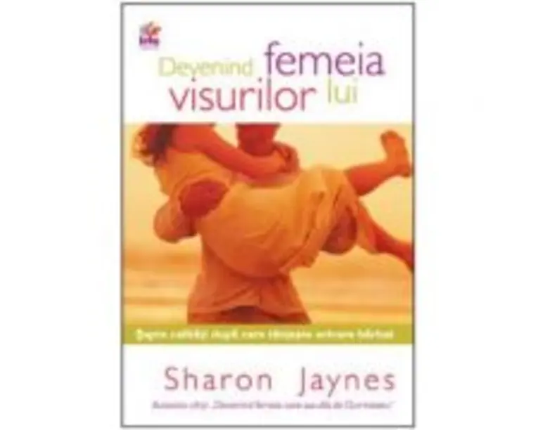 Devenind femeia visurilor lui - Sharon Jaynes