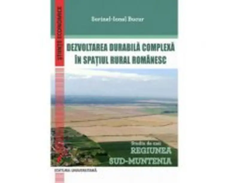 Dezvoltarea durabila complexa in spatiul rural romanesc. Studiu de caz: Regiunea Sud-Muntenia - Sorinel-Ionel Bucur