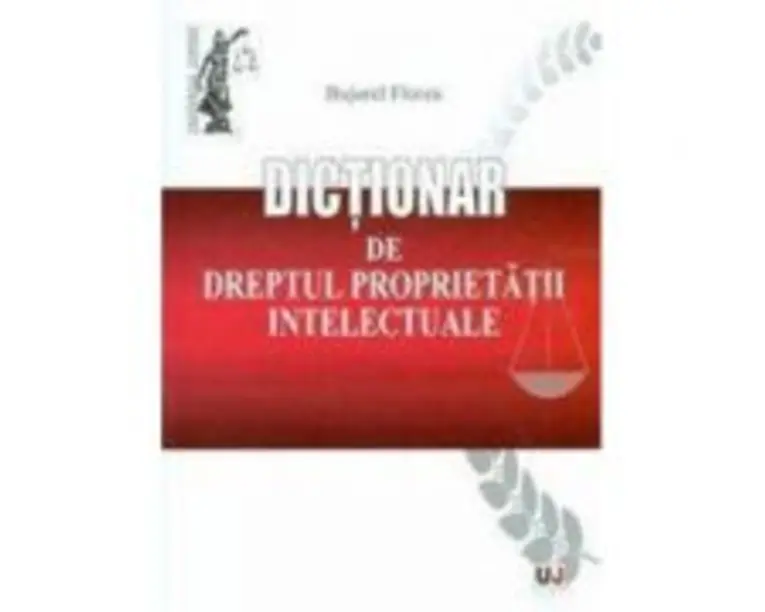 Dictionar de dreptul proprietatii intelectuale - Bujorel Florea