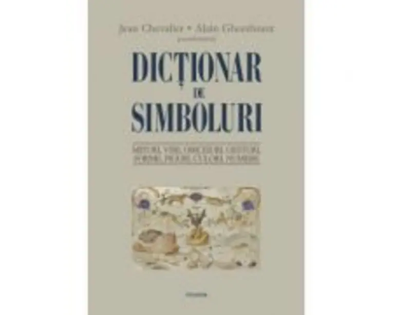 Dictionar de simboluri. Mituri, Mituri, vise, obiceiuri, gesturi, forme, figuri, culori, numere - Jean Chevalier, Alain Gheerbrant