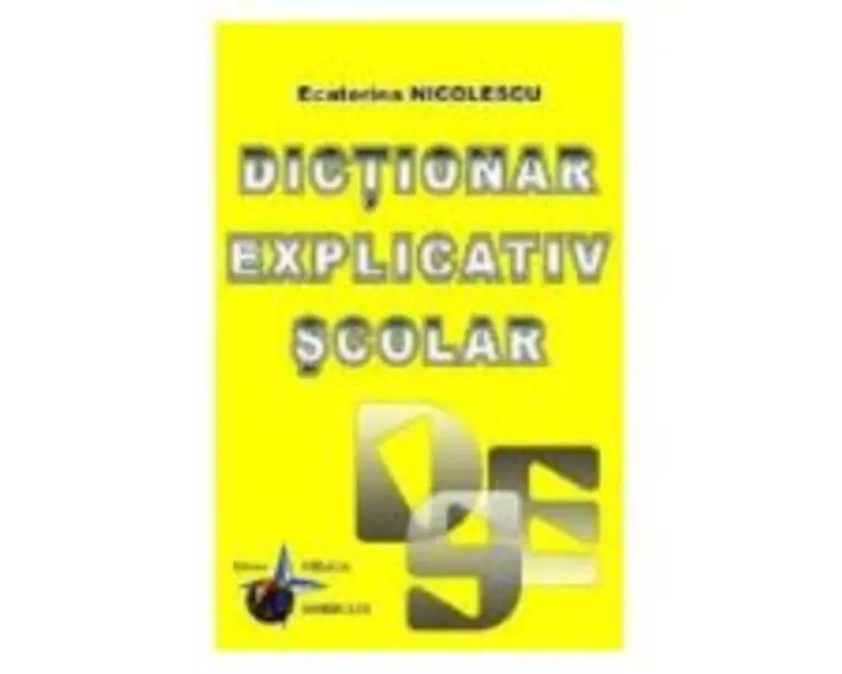 Dictionar explicativ scolar - Ecaterina Nicolescu