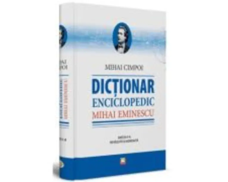 Mihai Eminescu. Dictionar enciclopedic﻿. Editia a II-a, revazuta si adaugita - Mihai Cimpoi