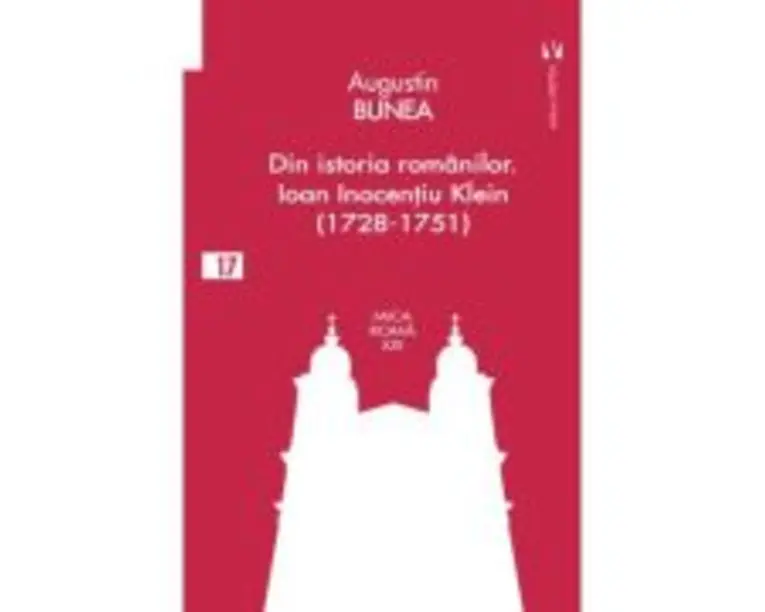 Din istoria romanilor. Episcopul Ioan Inocentiu Klein (1728-1751) - Augustin Bunea