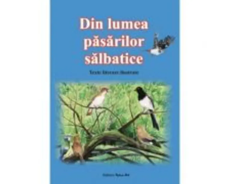 Din lumea pasarilor salbatice. Texte literare ilustrate