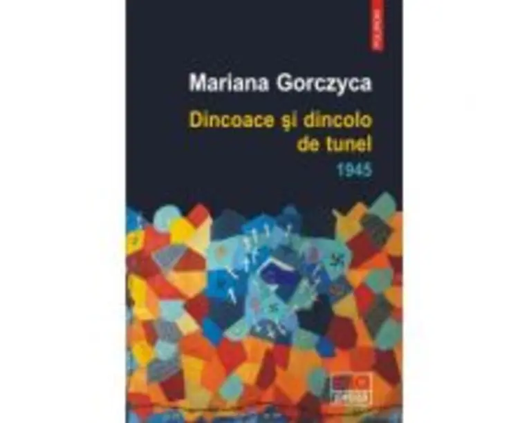 Dincoace si dincolo de tunel. 1945 - Mariana Gorczyca