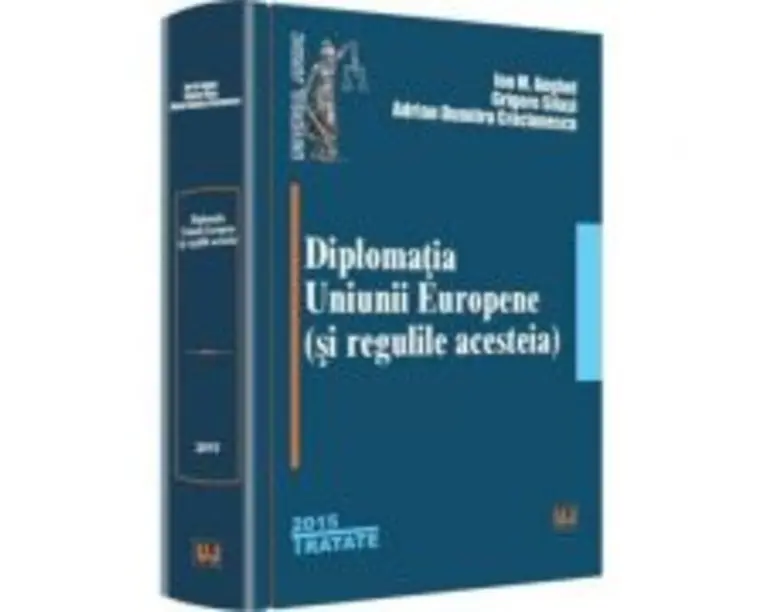 Diplomatia Uniunii Europene (si regulile acesteia) - Ion M. Anghel, Grigore Silasi, Adrian Dumitru Craciunescu