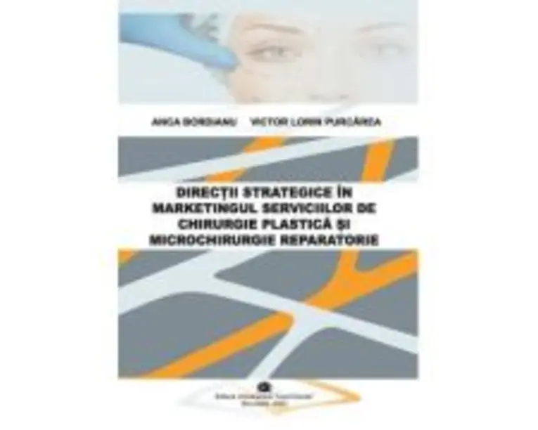 Directii strategice in marketingul serviciilor de chirurgie plastica si microchirurgie reparatorie - Anca Bordianu, Victor Lorin Purcarea