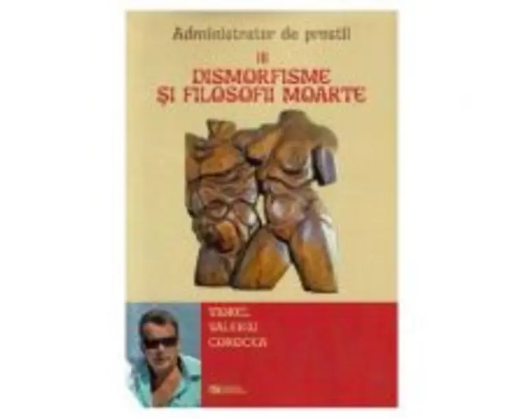 Dismorfisme si filosofii moarte. Administrator de prostii. Vol. 3 - Viorel Valeriu Corocea