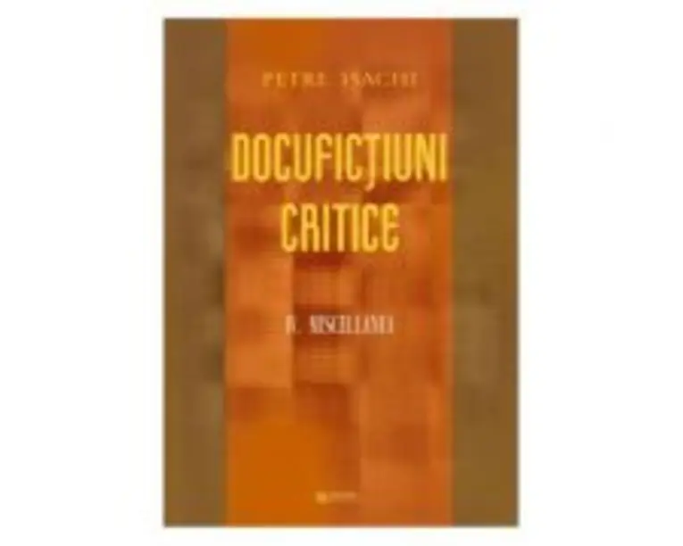 Docufictiuni critice Vol. 4. Miscellanea - Petre Isachi