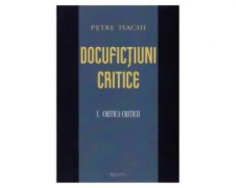 Docufictiuni critice vol. 1: Critica criticii - Petre Isachi