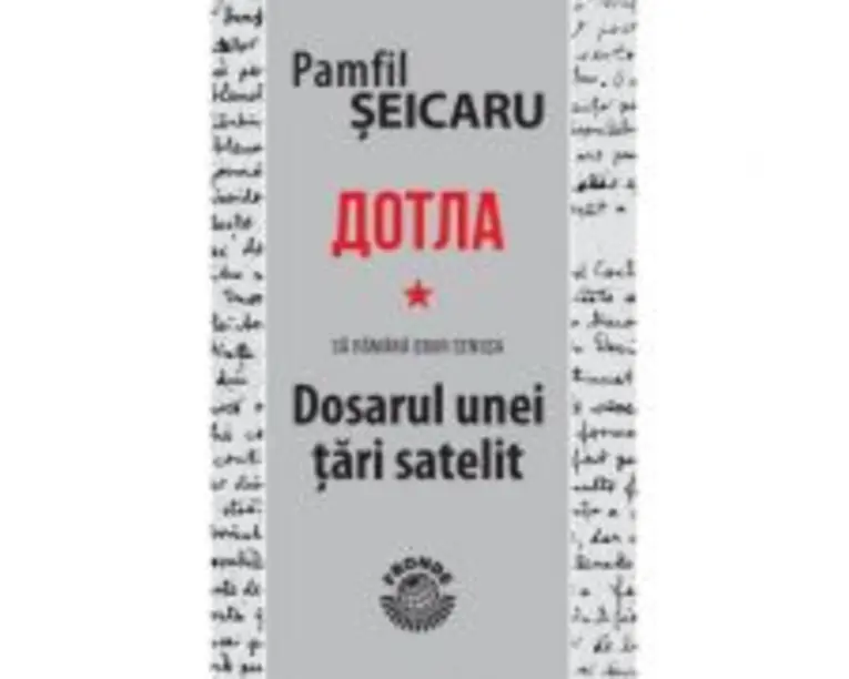 Dotla - Sa ramana doar cenusa - Dosarul unei tari satelit - Pamfil Seicaru