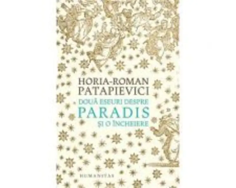 Doua eseuri despre paradis. Si o Incheiere - Horia-Roman Patapievici