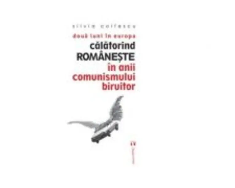 Doua luni in Europa. Calatorind romaneste in anii comunismului biruitor - Silvia Colfescu