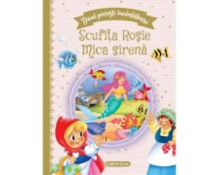 Doua povesti incantatoare Scufita Rosie / Mica sirena