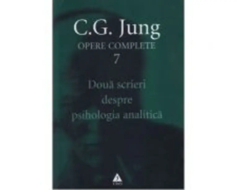 Doua scrieri despre psihologia analitica. Opere Complete, volumul 7 - C. G. Jung