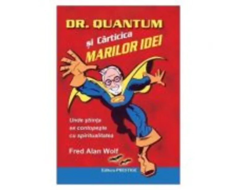 Dr. Quantum si carticica marilor idei - Fred Alan Wolf