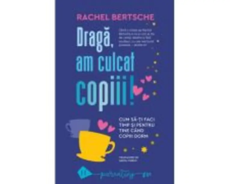 Draga, am culcat copiii. Cum sa-ti faci timp si pentru tine cand copiii dorm - Rachel Bertsche