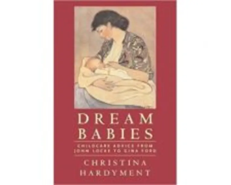 Dream Babies. Childcare Advice From John Locke to Gina Ford - Christina Hardyment