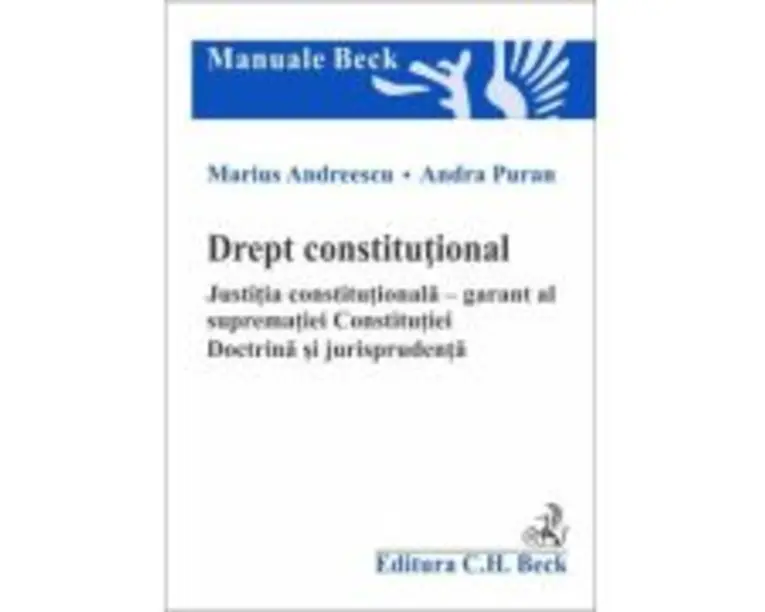Drept constitutional. Justitia constitutionala - garant al suprematiei Constitutiei. Doctrina si jurisprudenta - Marius Andreescu, Andra Puran