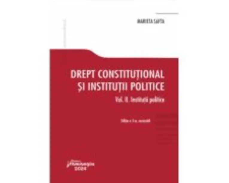 Drept constitutional si institutii politice. Vol. 2. Institutii politice. Editia a 5-a - Marieta Safta